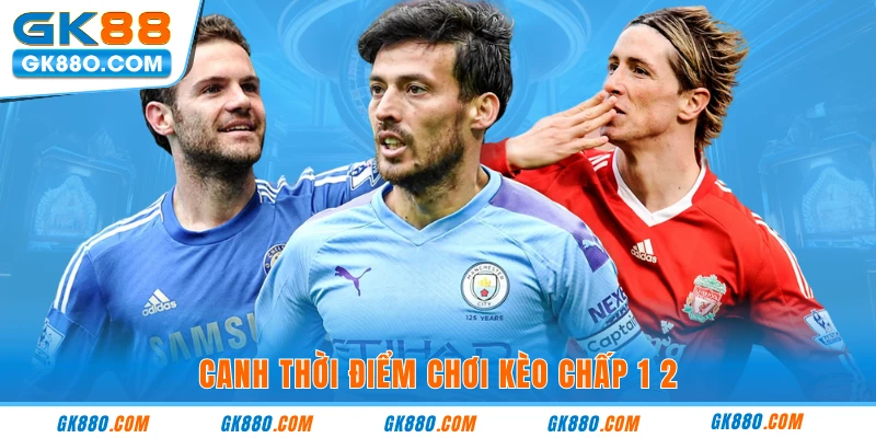 Canh thời điểm chơi kèo chấp 1 2
