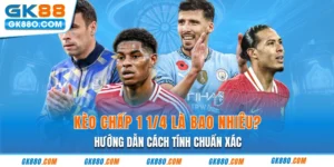 Kèo Chấp 1 1/4 Là Bao Nhiêu - Hướng Dẫn Cách Tính Chuẩn Xác