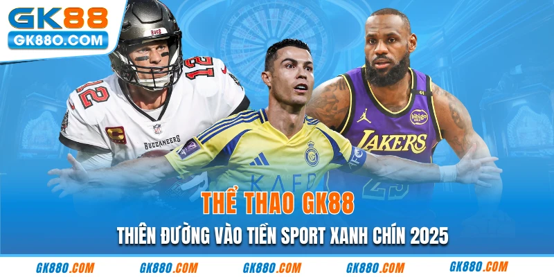 Thể Thao GK88 | Thiên Đường Vào Tiền Sport Xanh Chín 2025