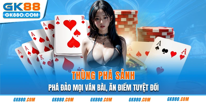 Thùng Phá Sảnh - Phá Đảo Mọi Ván Bài, Ăn Điểm Tuyệt Đối