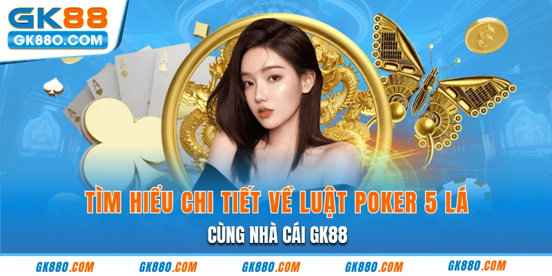 Tìm Hiểu Chi Tiết Về Luật Poker 5 Lá Cùng Nhà Cái GK88